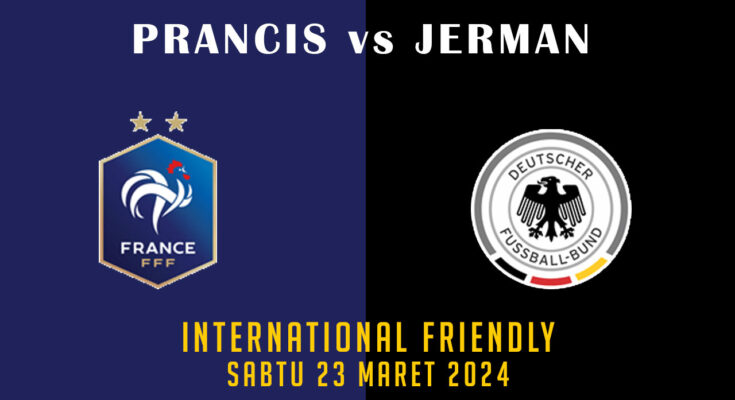 Preview dan Prediksi Bola: Prancis vs Jerman - 23 Maret 2024 - Laga Persahabatan